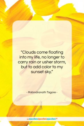 Rabindranath Tagore quote: “Clouds come floating into my life, no…”- at QuotesQuotesQuotes.com