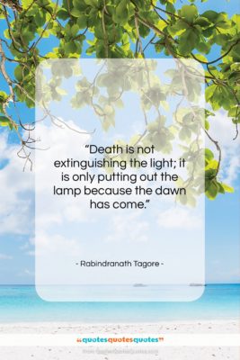 Rabindranath Tagore quote: “Death is not extinguishing the light; it…”- at QuotesQuotesQuotes.com