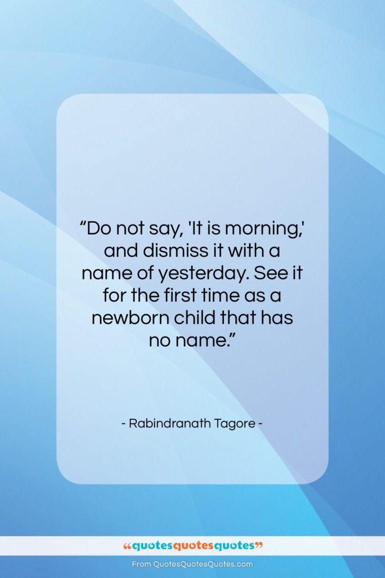 Rabindranath Tagore quote: “Do not say, ‘It is morning,’ and…”- at QuotesQuotesQuotes.com