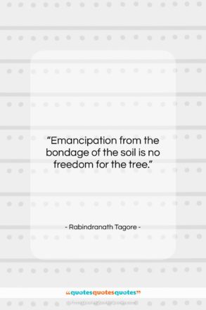 Rabindranath Tagore quote: “Emancipation from the bondage of the soil…”- at QuotesQuotesQuotes.com
