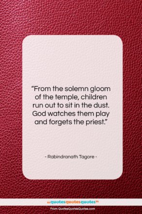 Rabindranath Tagore quote: “From the solemn gloom of the temple…”- at QuotesQuotesQuotes.com