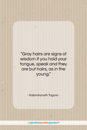 Rabindranath Tagore quote: “Gray hairs are signs of wisdom if…”- at QuotesQuotesQuotes.com
