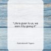 Rabindranath Tagore quote: “Life is given to us, we earn…”- at QuotesQuotesQuotes.com