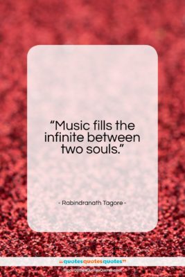 Rabindranath Tagore quote: “Music fills the infinite between two souls.”- at QuotesQuotesQuotes.com