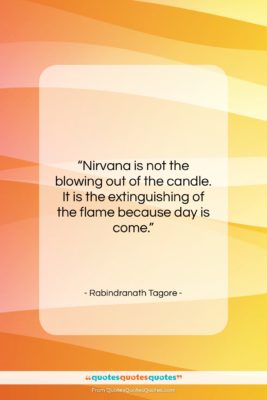 Rabindranath Tagore quote: “Nirvana is not the blowing out of…”- at QuotesQuotesQuotes.com