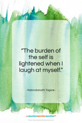 Rabindranath Tagore quote: “The burden of the self is lightened…”- at QuotesQuotesQuotes.com
