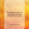 Rabindranath Tagore quote: “The butterfly counts not months but moments,…”- at QuotesQuotesQuotes.com