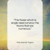 Rabindranath Tagore quote: “The flower which is single need not…”- at QuotesQuotesQuotes.com