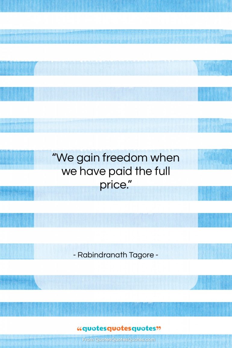 Rabindranath Tagore quote: “We gain freedom when we have paid…”- at QuotesQuotesQuotes.com