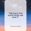 Rabindranath Tagore quote: “We live in the world when we…”- at QuotesQuotesQuotes.com