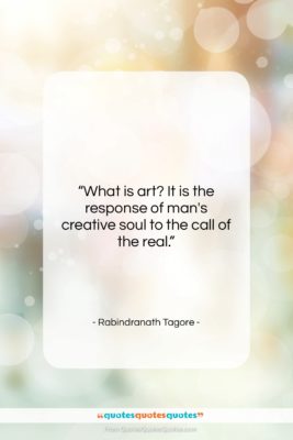 Rabindranath Tagore quote: “What is art? It is the response…”- at QuotesQuotesQuotes.com