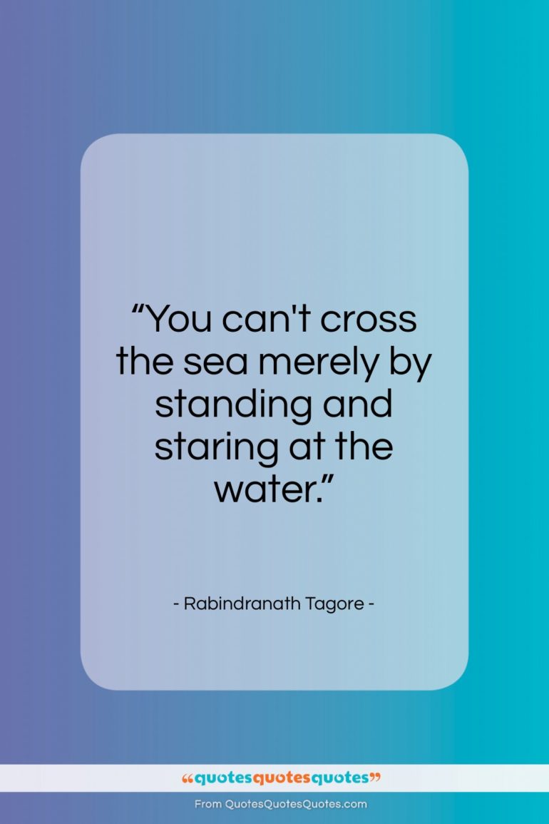 Rabindranath Tagore quote: “You can’t cross the sea merely by…”- at QuotesQuotesQuotes.com