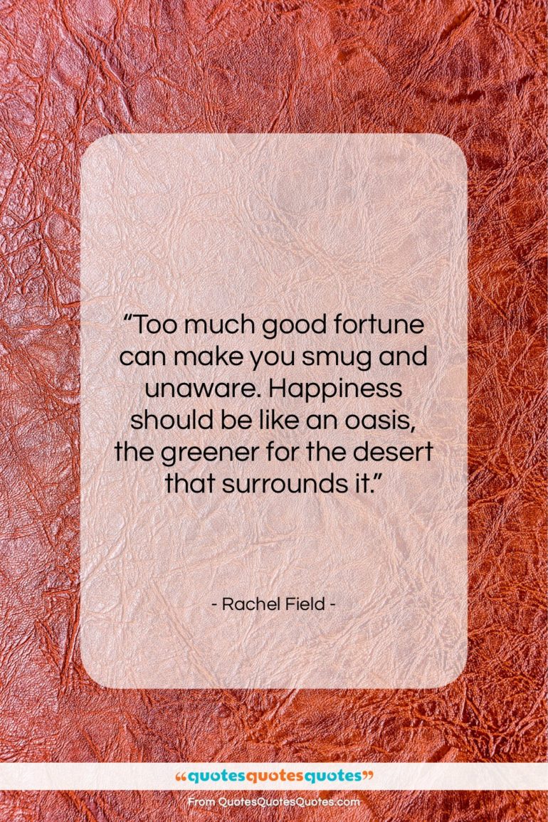 Rachel Field quote: “Too much good fortune can make you…”- at QuotesQuotesQuotes.com