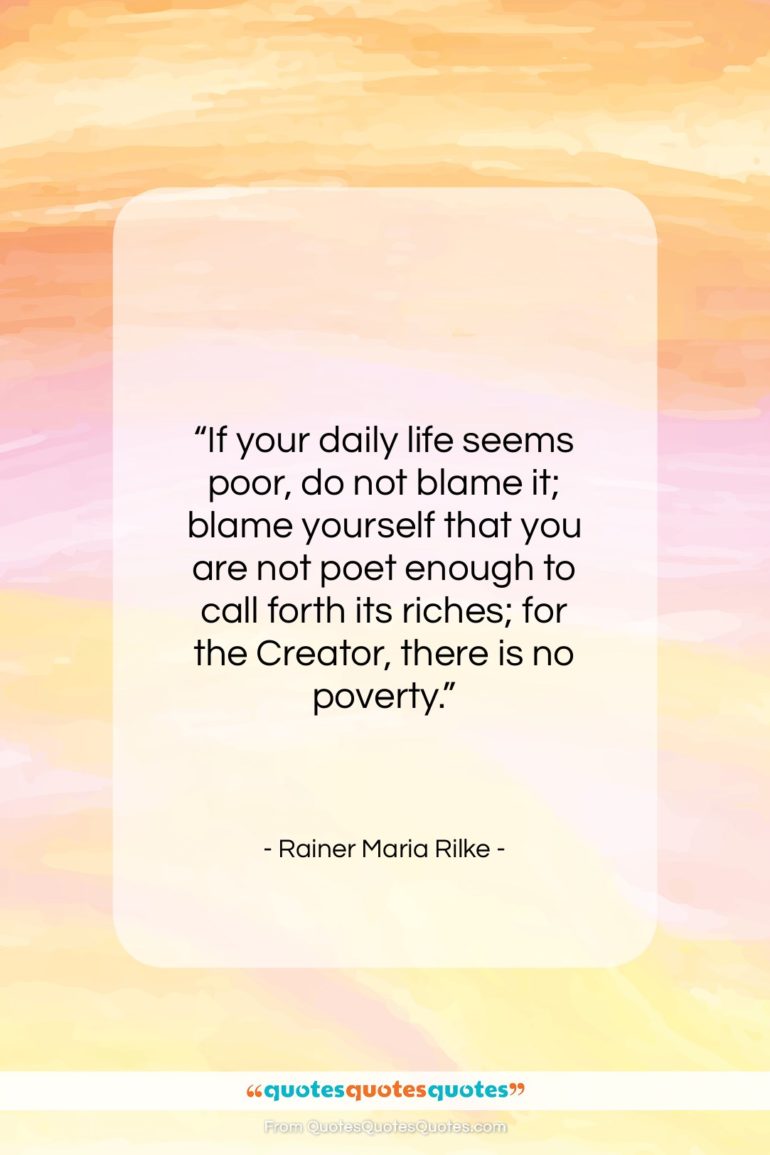 Rainer Maria Rilke quote: “If your daily life seems poor, do…”- at QuotesQuotesQuotes.com