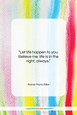 Rainer Maria Rilke quote: “Let life happen to you. Believe me:…”- at QuotesQuotesQuotes.com