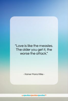 Rainer Maria Rilke quote: “Love is like the measles. The older…”- at QuotesQuotesQuotes.com
