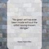 Rainer Maria Rilke quote: “No great art has ever been made…”- at QuotesQuotesQuotes.com