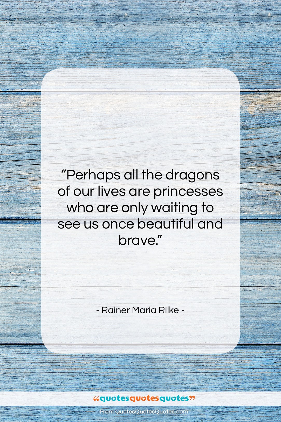 Rainer Maria Rilke quote: “Perhaps all the dragons of our lives…”- at QuotesQuotesQuotes.com
