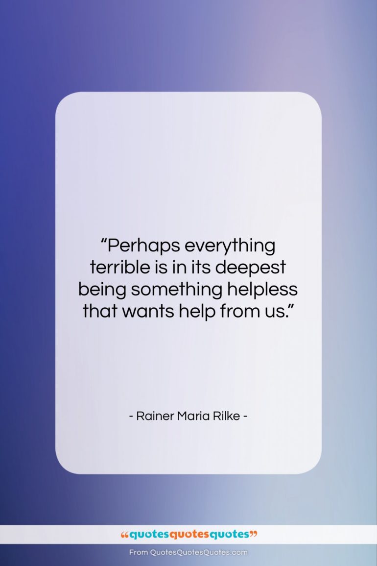 Rainer Maria Rilke quote: “Perhaps everything terrible is in its deepest…”- at QuotesQuotesQuotes.com