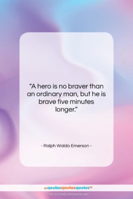 Ralph Waldo Emerson quote: “A hero is no braver than an…”- at QuotesQuotesQuotes.com
