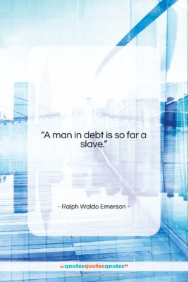 Ralph Waldo Emerson quote: “A man in debt is so far…”- at QuotesQuotesQuotes.com