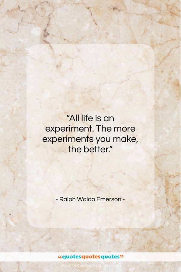 Ralph Waldo Emerson quote: “All life is an experiment. The more…”- at QuotesQuotesQuotes.com