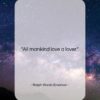 Ralph Waldo Emerson quote: “All mankind love a lover….”- at QuotesQuotesQuotes.com