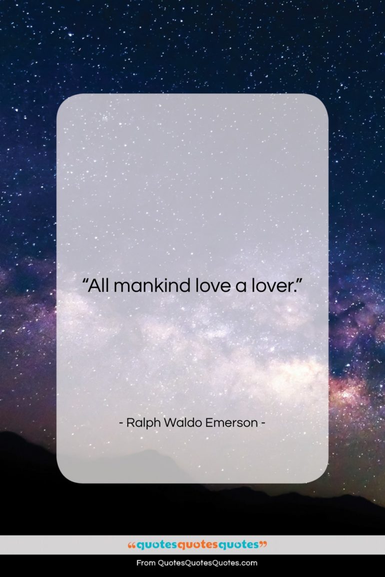 Ralph Waldo Emerson quote: “All mankind love a lover….”- at QuotesQuotesQuotes.com