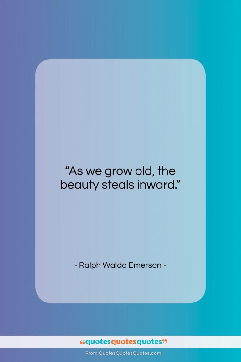 Ralph Waldo Emerson quote: “As we grow old, the beauty steals…”- at QuotesQuotesQuotes.com