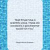 Ralph Waldo Emerson quote: “Bad times have a scientific value. These…”- at QuotesQuotesQuotes.com