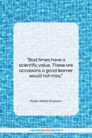 Ralph Waldo Emerson quote: “Bad times have a scientific value. These…”- at QuotesQuotesQuotes.com