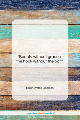 Ralph Waldo Emerson quote: “Beauty without grace is the hook without…”- at QuotesQuotesQuotes.com