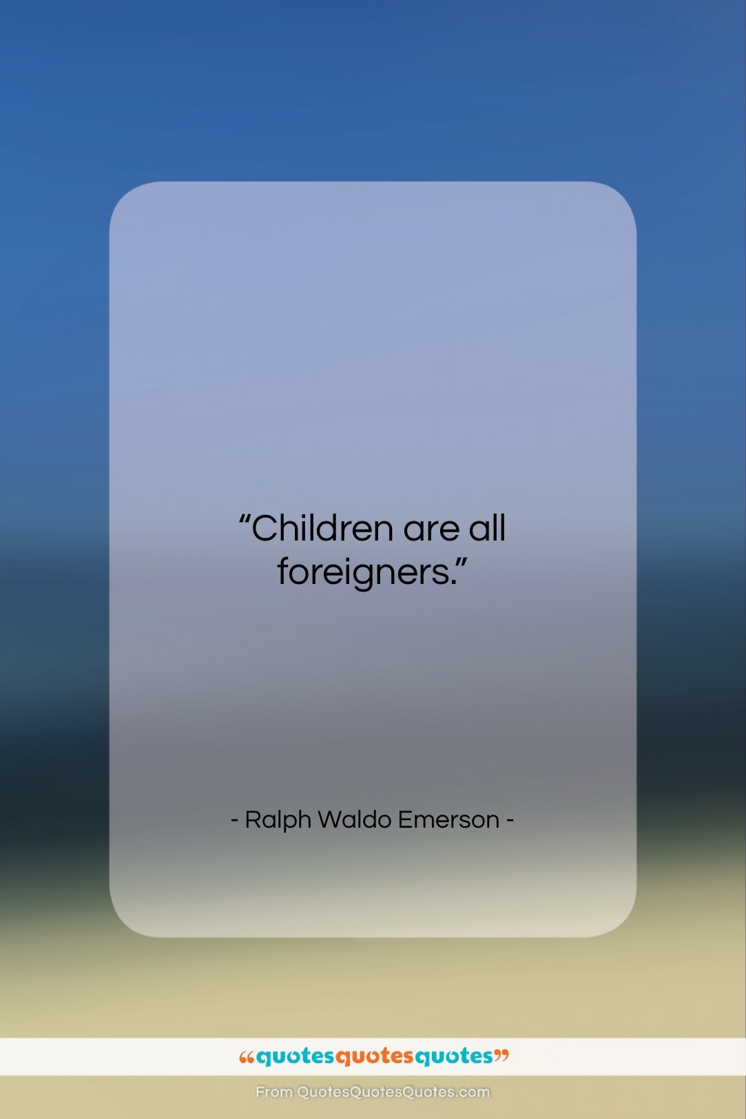 Ralph Waldo Emerson quote: “Children are all foreigners….”- at QuotesQuotesQuotes.com