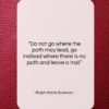 Ralph Waldo Emerson quote: “Do not go where the path may…”- at QuotesQuotesQuotes.com