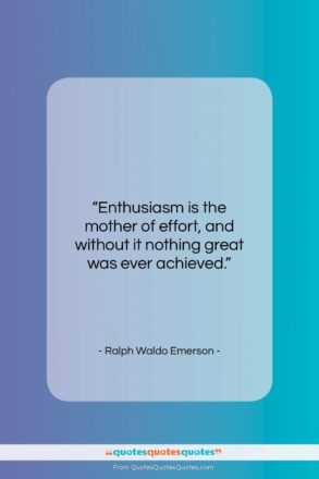 Ralph Waldo Emerson quote: “Enthusiasm is the mother of effort, and…”- at QuotesQuotesQuotes.com