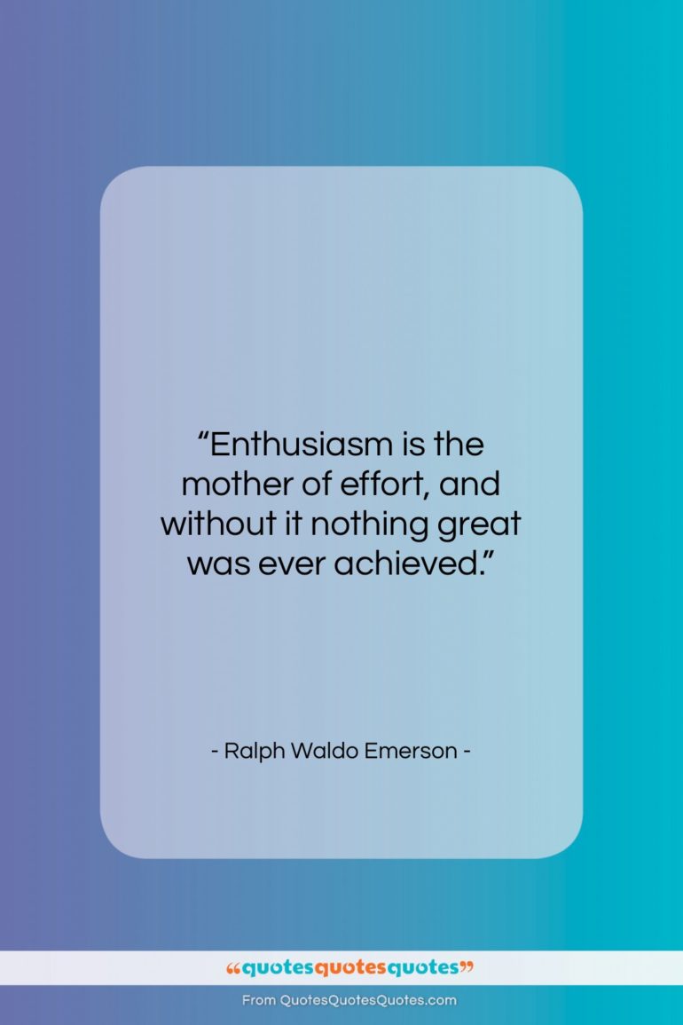 Ralph Waldo Emerson quote: “Enthusiasm is the mother of effort, and…”- at QuotesQuotesQuotes.com