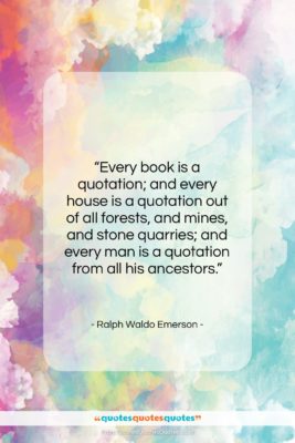 Ralph Waldo Emerson quote: “Every book is a quotation; and every…”- at QuotesQuotesQuotes.com