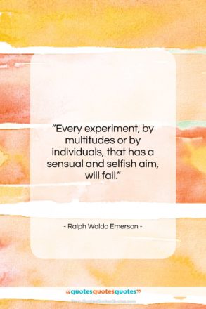 Ralph Waldo Emerson quote: “Every experiment, by multitudes or by individuals,…”- at QuotesQuotesQuotes.com
