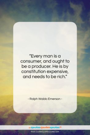 Ralph Waldo Emerson quote: “Every man is a consumer, and ought…”- at QuotesQuotesQuotes.com