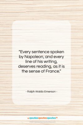 Ralph Waldo Emerson quote: “Every sentence spoken by Napoleon, and every…”- at QuotesQuotesQuotes.com