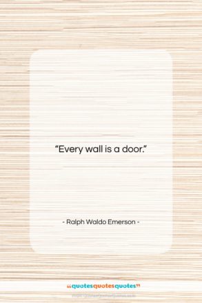 Ralph Waldo Emerson quote: “Every wall is a door…”- at QuotesQuotesQuotes.com