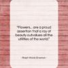 Ralph Waldo Emerson quote: “Flowers… are a proud assertion that a…”- at QuotesQuotesQuotes.com