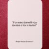 Ralph Waldo Emerson quote: “For every benefit you receive a tax…”- at QuotesQuotesQuotes.com
