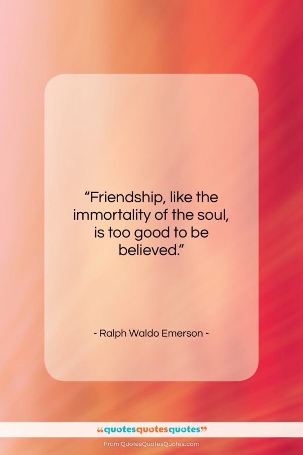 Ralph Waldo Emerson quote: “Friendship, like the immortality of the soul…”- at QuotesQuotesQuotes.com