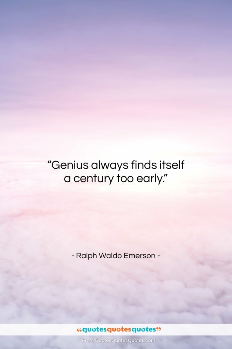 Ralph Waldo Emerson quote: “Genius always finds itself a century too…”- at QuotesQuotesQuotes.com