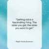 Ralph Waldo Emerson quote: “Getting old is a fascinating thing…”- at QuotesQuotesQuotes.com