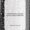 Ralph Waldo Emerson quote: “God enters by a private door into…”- at QuotesQuotesQuotes.com