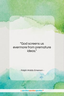Ralph Waldo Emerson quote: “God screens us evermore from premature ideas….”- at QuotesQuotesQuotes.com