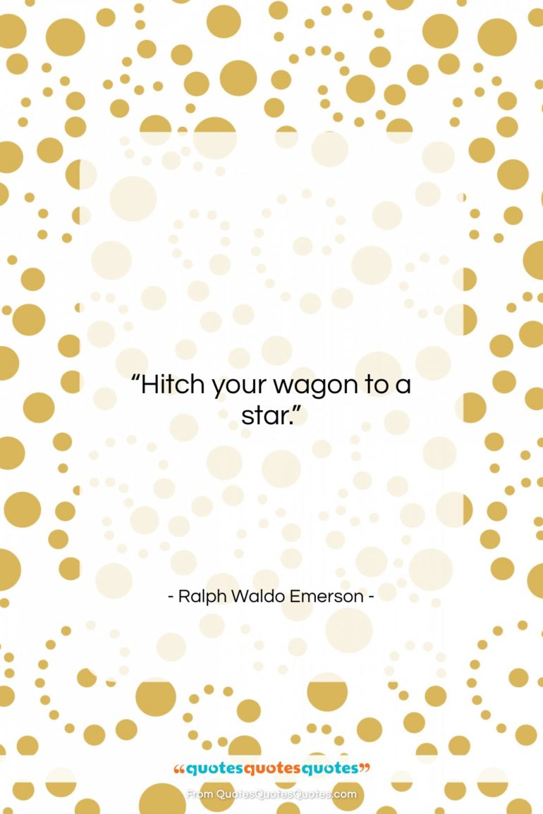 Ralph Waldo Emerson quote: “Hitch your wagon to a star….”- at QuotesQuotesQuotes.com