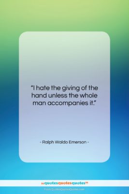 Ralph Waldo Emerson quote: “I hate the giving of the hand…”- at QuotesQuotesQuotes.com